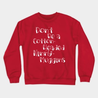 Cotton-Headed Ninny-Muggins Crewneck Sweatshirt